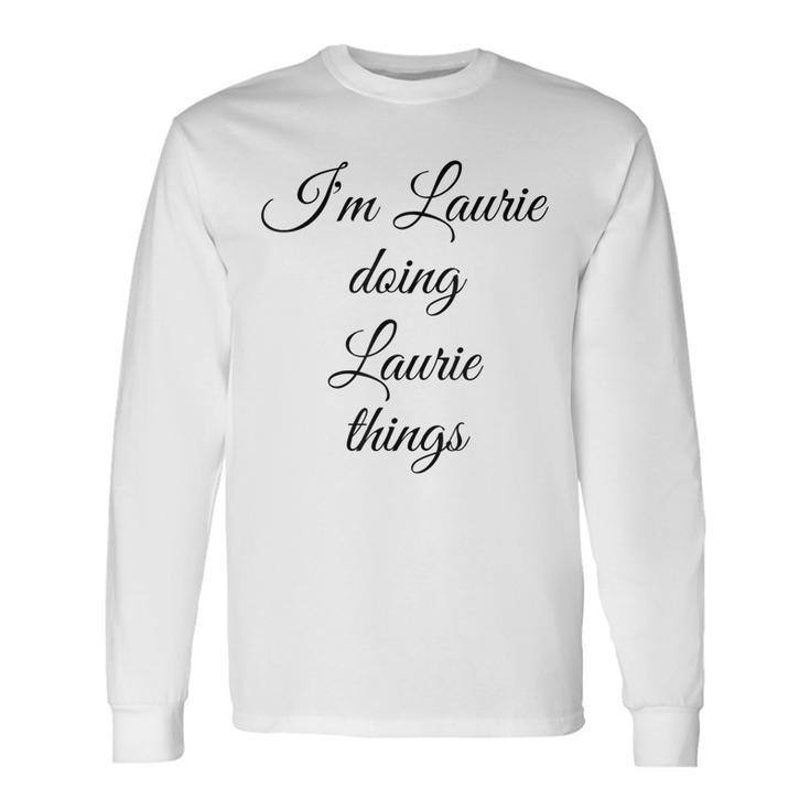 Im Laurie Doing Laurie Things Birthday Name Idea Long Sleeve T-Shirt