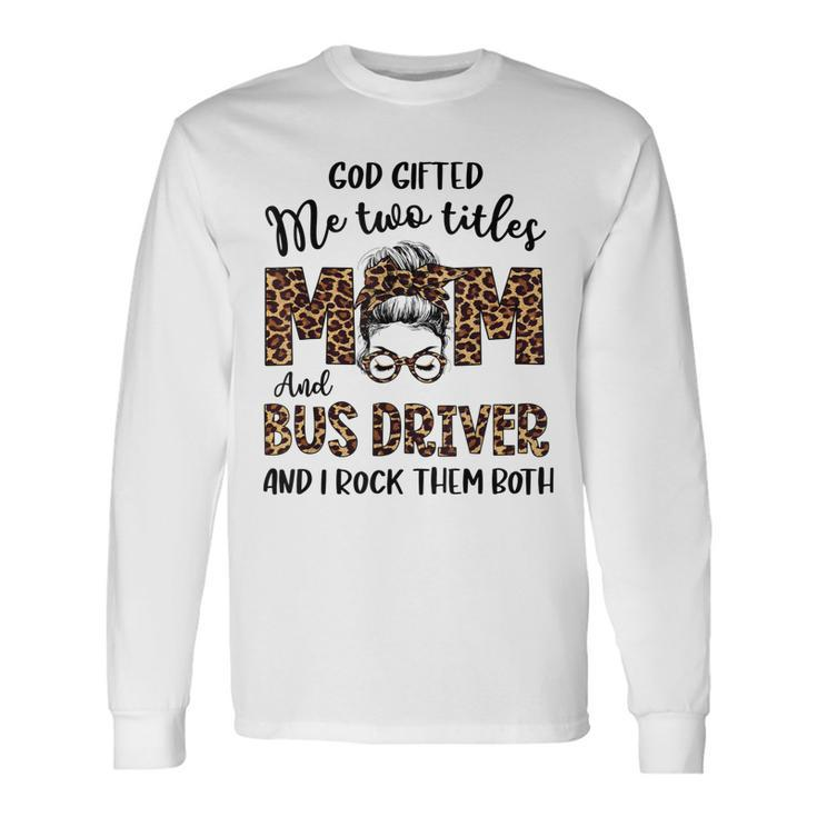 Leopard I Have Two Titles Mom Bus Driver Bun Long Sleeve T-Shirt