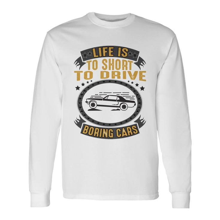Life Is Too Short To Drive Boring Cars Car Quote Long Sleeve T-Shirt