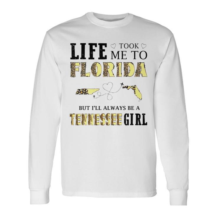 Life Took Me To Florida But I’Ll Always Be A Tennessee Girl Long Sleeve T-Shirt
