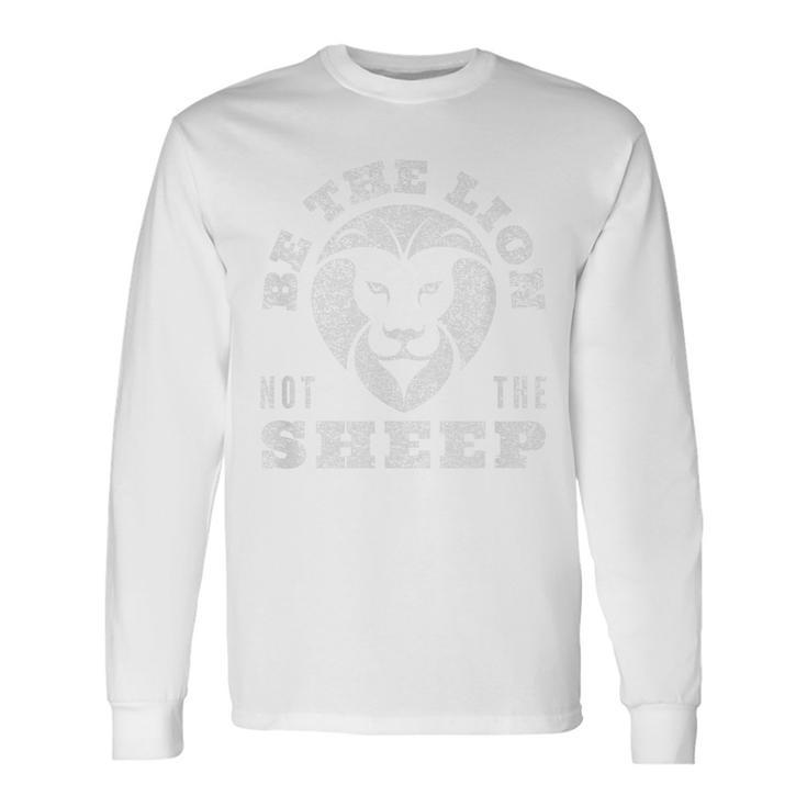 Be The Lion Not The Sheep Lions Not Sheep Long Sleeve T-Shirt