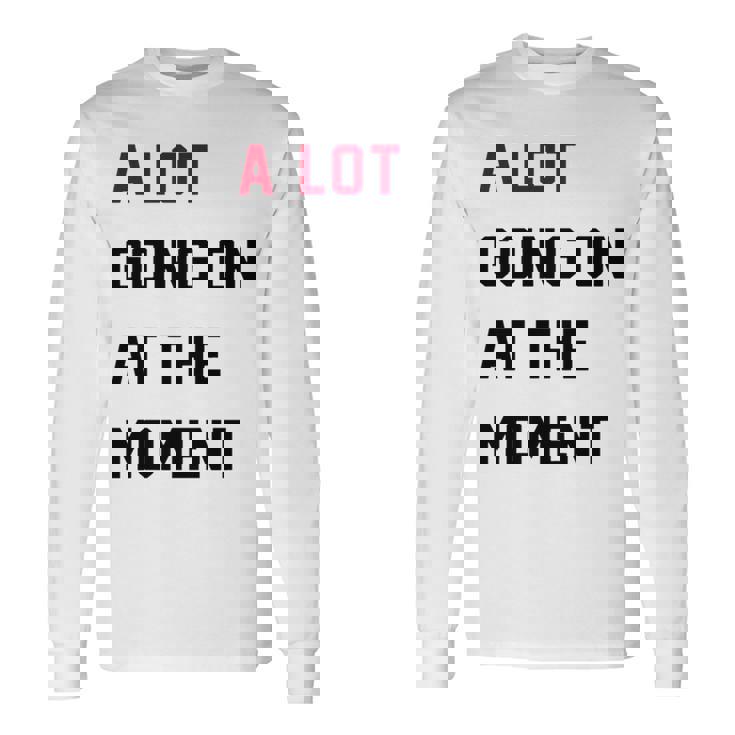 A Lot Going On At The Moment Long Sleeve T-Shirt