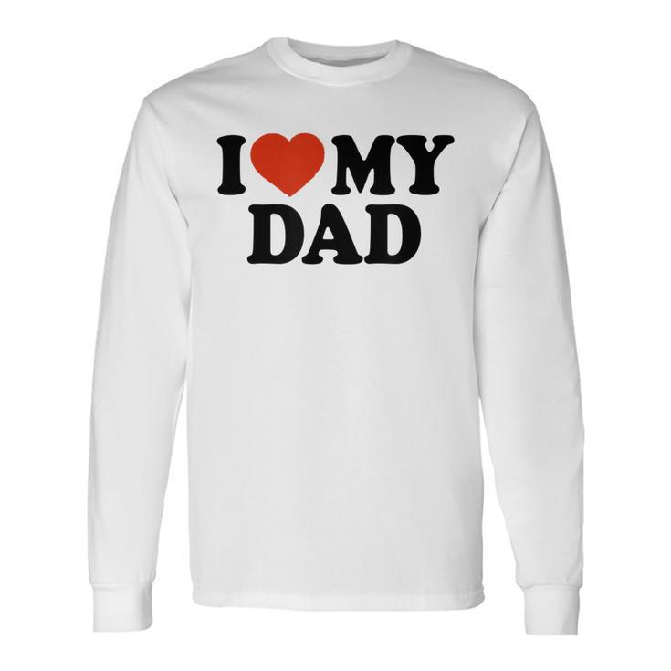 I Love My Dad Fathers Day Long Sleeve T-Shirt T-Shirt