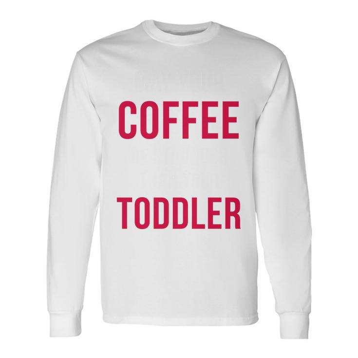 May Your Coffee Be Stronger Than Your Toddler V2 Long Sleeve T-Shirt