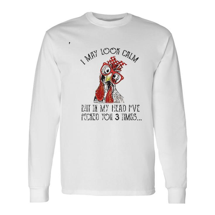 I May Look Calm But In My Head Ive Pecked You 3 Times Men Women Long Sleeve T-Shirt T-shirt Graphic Print