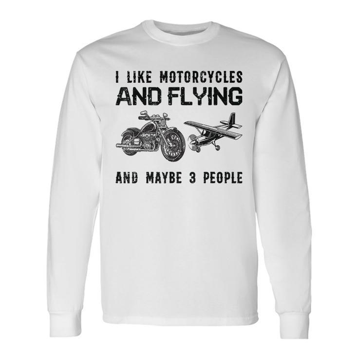 I Like Motorcycles And Flying And Maybe 3 People Long Sleeve T-Shirt