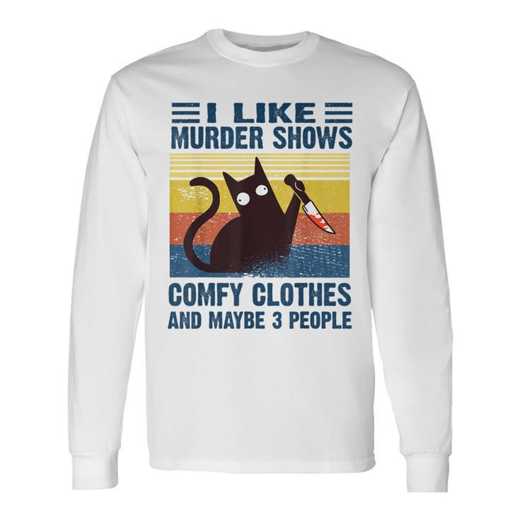 I Like Murder Shows Comfy Clothes And Maybe 3 People Long Sleeve T-Shirt