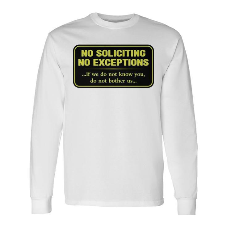 No Soliciting No Exceptions If We Do Not Know You Do Not Bother Us Long Sleeve T-Shirt