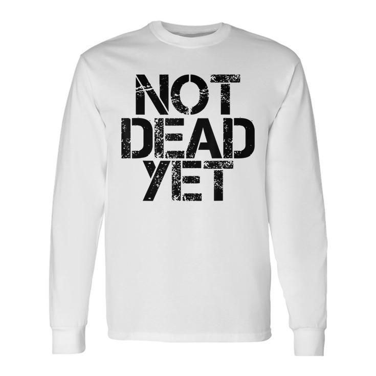 Not Dead Yet  Funny Undead Zombie Veteran Gift Idea Men Women Long Sleeve T-shirt Graphic Print Unisex