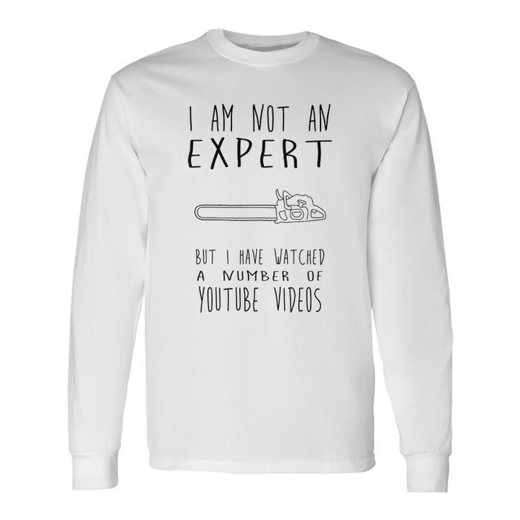 I Am Not An Expert But I Have Watched A Number Of Youtube Videos Shirt Men Women Long Sleeve T-Shirt T-shirt Graphic Print