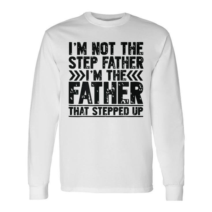 Im Not The Step Father Stepped Up Fathers Day Long Sleeve T-Shirt T-Shirt