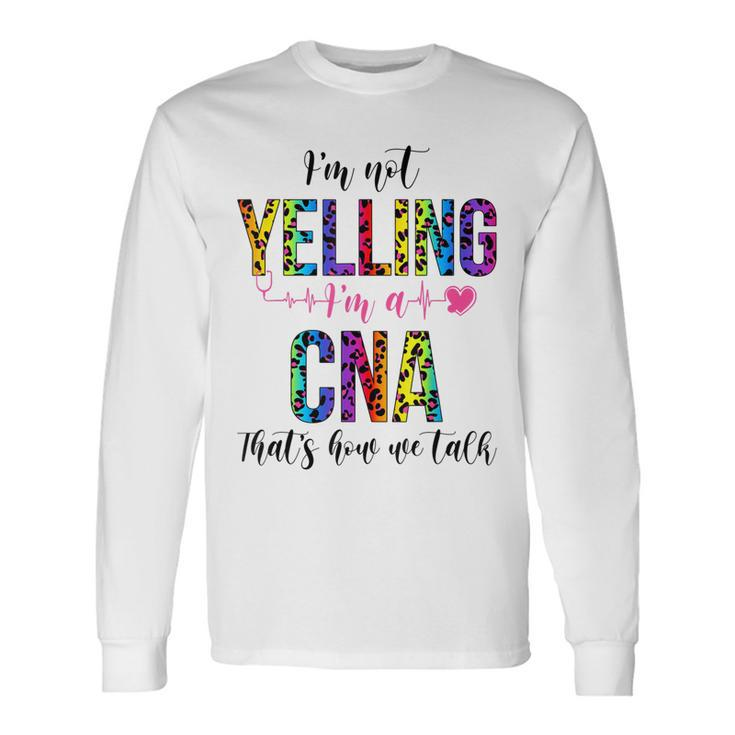 Im Not Yelling Im A Cna Thats How We Talk Leopard Long Sleeve T-Shirt