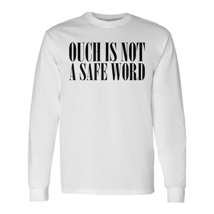 Ouch Is Not A Safe Word Bdsm Mistress Sir Long Sleeve T-Shirt