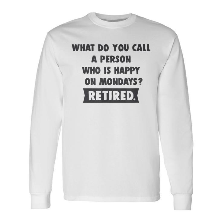 Person Who Is Happy On Mondays - Retired Funny Retirement  Men Women Long Sleeve T-shirt Graphic Print Unisex