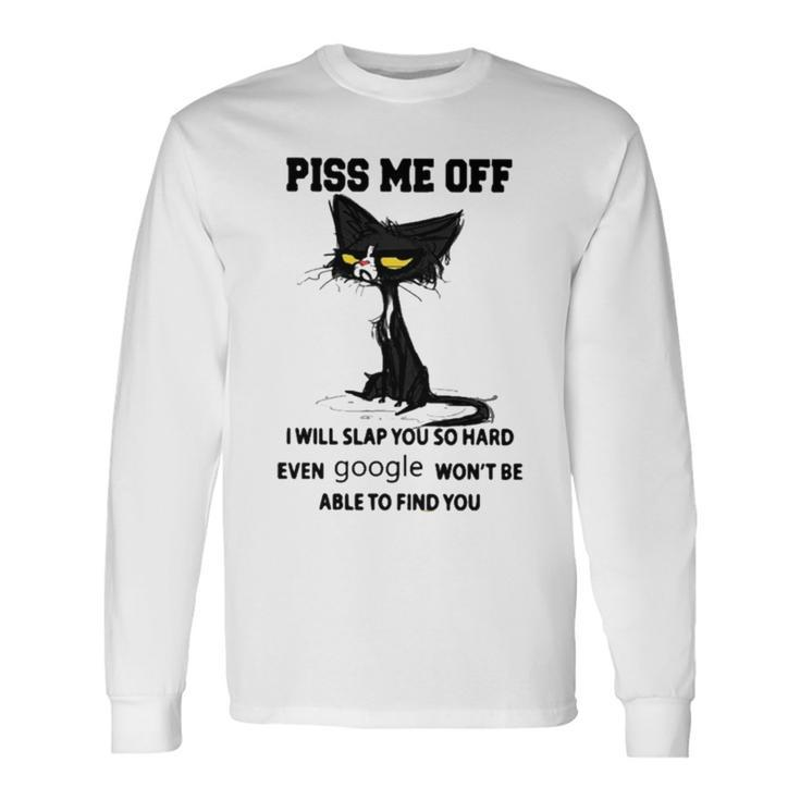 Piss Me Off I Will Slap You So Hard Even Google Won’T Be Able To Find You Long Sleeve T-Shirt