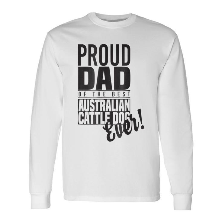 Proud Dad Of The Best Australian Cattle Dog Ever Long Sleeve T-Shirt T-Shirt