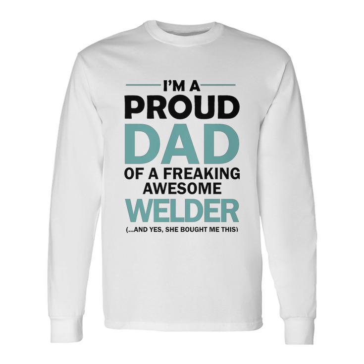 Im A Proud Dad Of Freaking Awesome Welder Long Sleeve T-Shirt