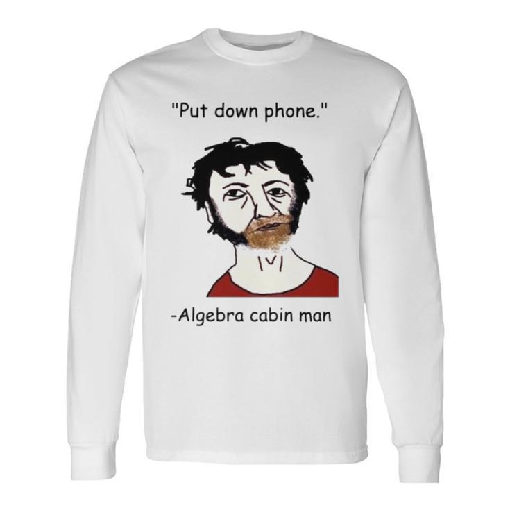 Put Down Phone Algebra Cabin Man Long Sleeve T-Shirt T-Shirt