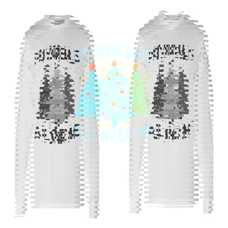 Put Your Balls All Over Me Funny Christmas Trees Xmas Men Women