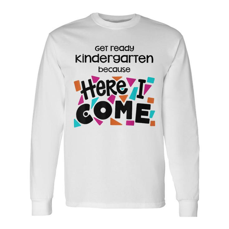 Get Ready Kindergarten Because Here I Come Long Sleeve T-Shirt Gifts ideas