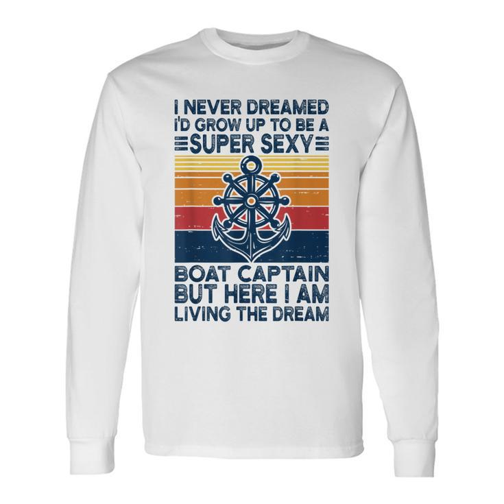 Retro I Never Dreamed Id Grow Up To Be A Boat Captain Long Sleeve T-Shirt