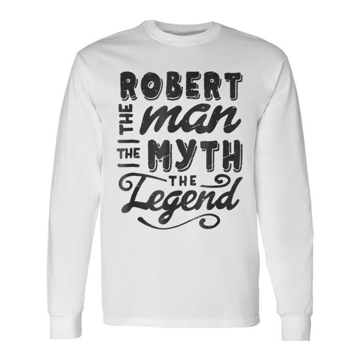 Robert The Man Myth Legend Ideas Name Long Sleeve T-Shirt