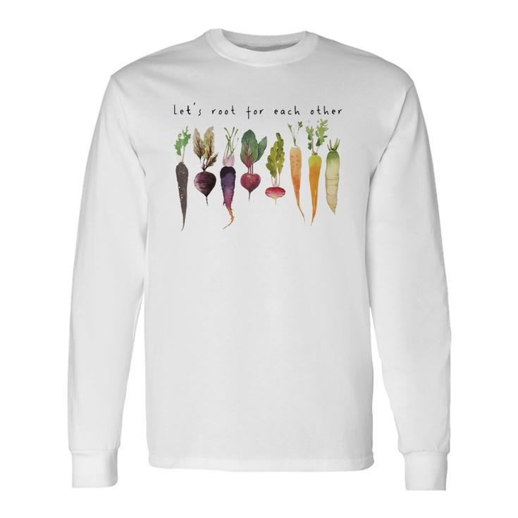 Lets Root For Each Other And Watch Each Other Grow Long Sleeve T-Shirt