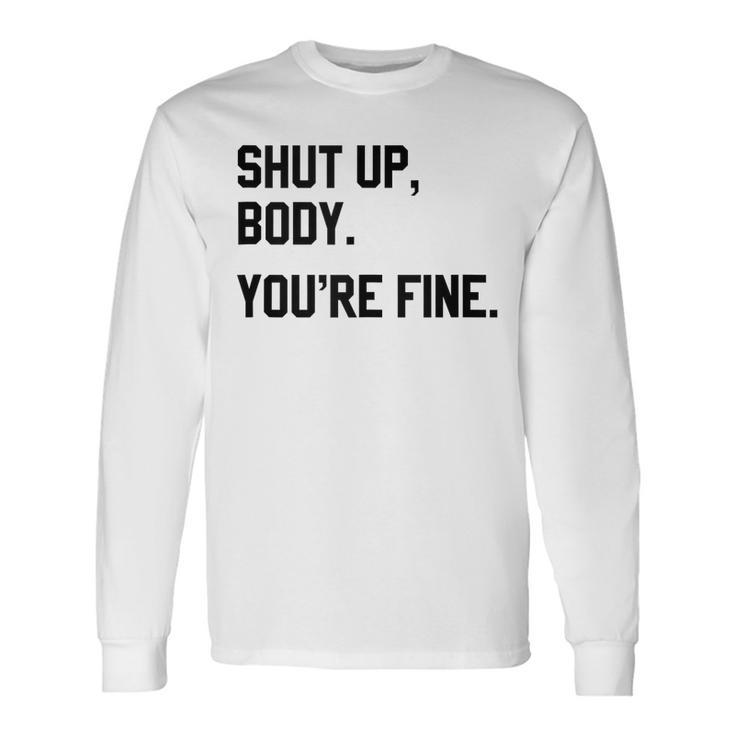 Shut Up Body Youre Fine Long Sleeve T-Shirt T-Shirt