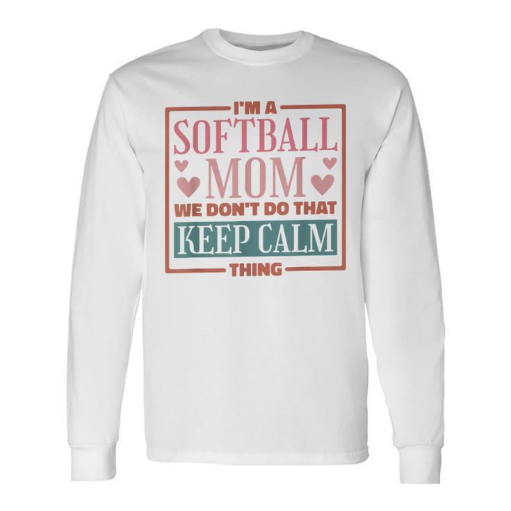 Im A Softball Mom We Dont Do That Keep Calm Thing Long Sleeve T-Shirt