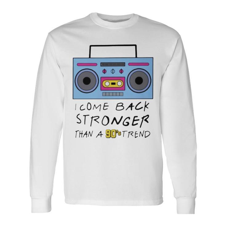 I Come Back Stronger Than A 90S Trend Long Sleeve T-Shirt