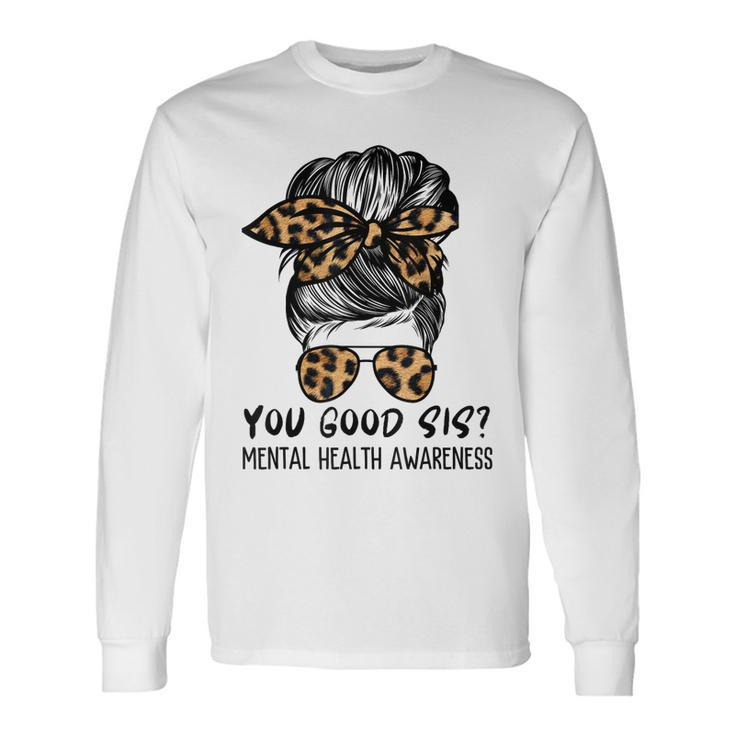 Mental Health Awareness Leopard Messy Bun You Good Sis Long Sleeve T-Shirt T-Shirt