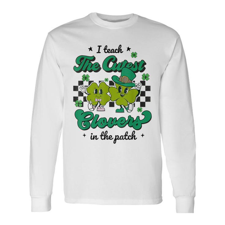 I Teach The Cutest Clovers In The Patch St Patricks Day Long Sleeve T-Shirt
