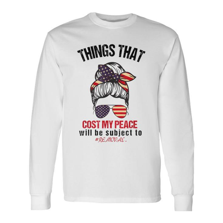 Things That Cost Me My Peace Will Be Subject To Removal Long Sleeve T-Shirt