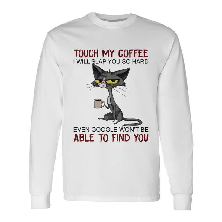 Touch My Coffee I Will Slap You So Hard Cat Lover Long Sleeve T-Shirt
