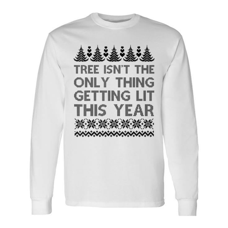 The Tree Isnt The Only Thing Getting Lit Sweater Long Sleeve T-Shirt