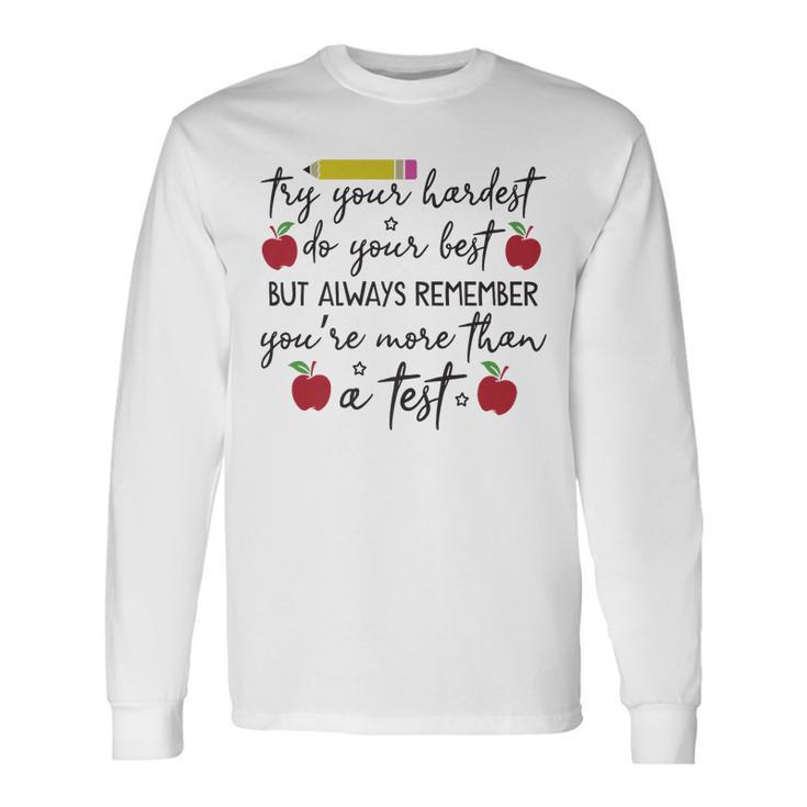Try Your Hardest Do Your Best Youre More Than A Test Long Sleeve T-Shirt