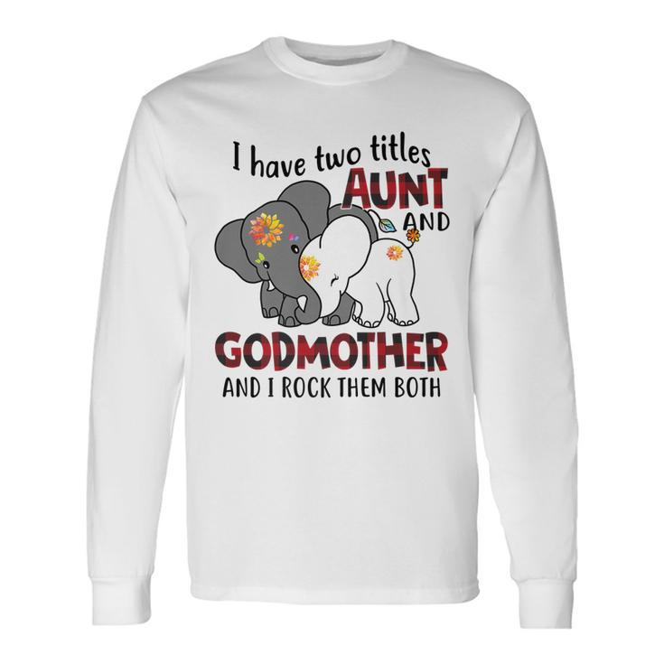 I Have Two Titles Aunt And Godmother And I Rock Them Both V2 Long Sleeve T-Shirt