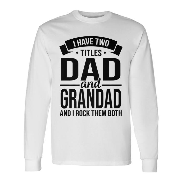 I Have Two Titles Dad And Grandad Fathers Day V2 Long Sleeve T-Shirt