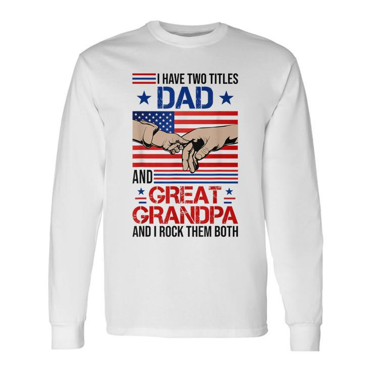 I Have Two Titles Dad And Great Grandpa Men Usa Flag Grandpa Long Sleeve T-Shirt