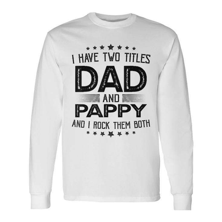 I Have Two Titles Dad And Pappy Fathers Day Long Sleeve T-Shirt