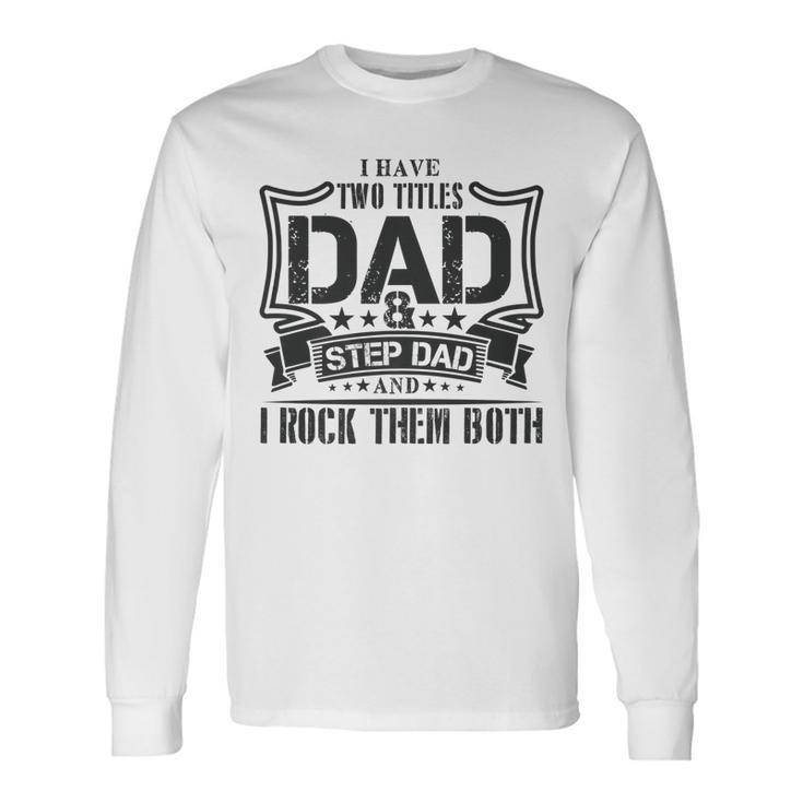 I Have Two Titles Dad And Stepdad T Fathers Day Long Sleeve T-Shirt