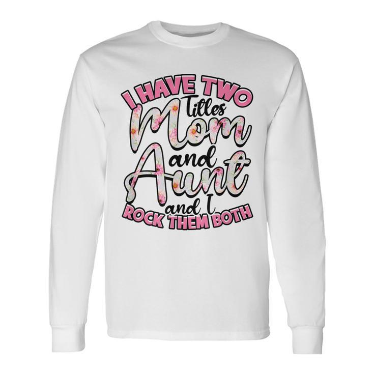 I Have Two Titles Mom And Aunt And I Rock Them Both V3 Long Sleeve T-Shirt Gifts ideas