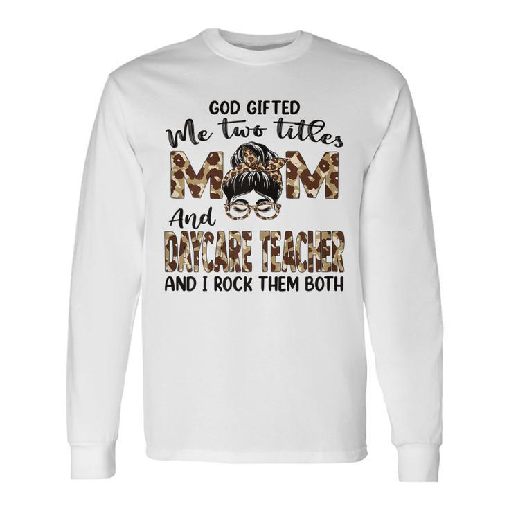 I Have Two Titles Mom And Daycare Teacher Long Sleeve T-Shirt