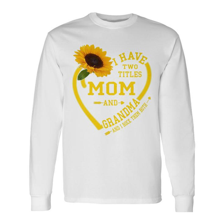 I Have Two Titles Mom And Grandma 2022 Sunflower Long Sleeve T-Shirt