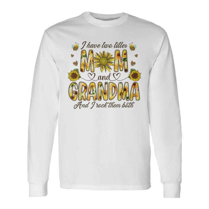 I Have Two Titles Mom And Grandma Women Floral Decor Grandma Long Sleeve T-Shirt