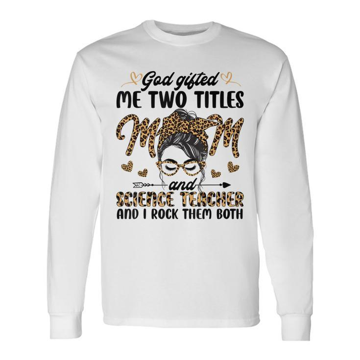 I Have Two Titles Mom Science Teacher Leopard Long Sleeve T-Shirt