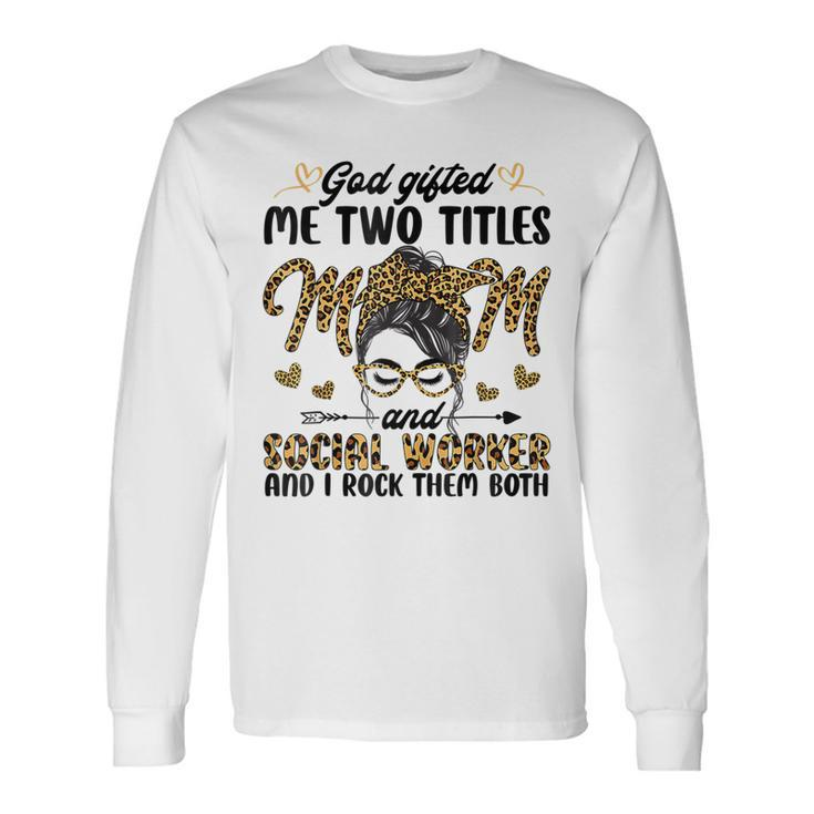 I Have Two Titles Mom And Social Worker Messy Bun Mothers Long Sleeve T-Shirt