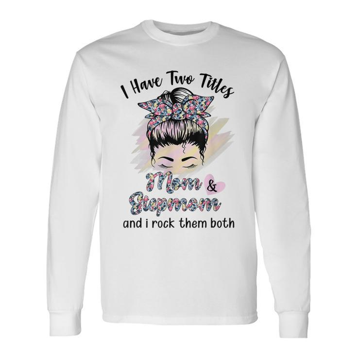 I Have Two Titles Mom Stepmom Floral Messy Bun Long Sleeve T-Shirt