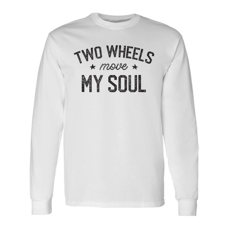 Two Wheels Move My Soul Motorcycle Cyclist T Long Sleeve T-Shirt