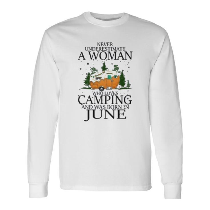 Never Underestimate A Woman Who Loves Camping And Was Born In June Men Women Long Sleeve T-Shirt T-shirt Graphic Print